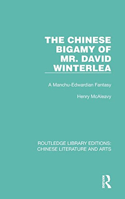 The Chinese Bigamy Of Mr. David Winterlea: A Manchu-Edwardian Fantasy (Routledge Library Editions: Chinese Literature And Arts)