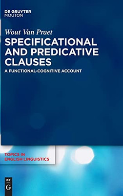 Specificational And Predicative Clauses: A Functional-Cognitive Account (Topics In English Linguistics, 112)