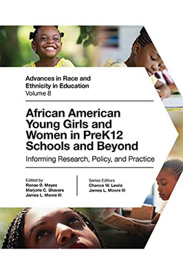 African American Young Girls And Women In Prek12 Schools And Beyond: Informing Research, Policy, And Practice (Advances In Race And Ethnicity In Education, 8)