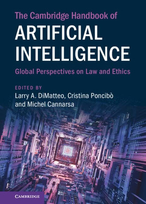 The Cambridge Handbook Of Artificial Intelligence: Global Perspectives On Law And Ethics (Cambridge Law Handbooks)