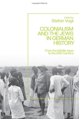 Colonialism And The Jews In German History: From The Middle Ages To The Twentieth Century