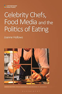 Celebrity Chefs, Food Media And The Politics Of Eating (Contemporary Food Studies: Economy, Culture And Politics)