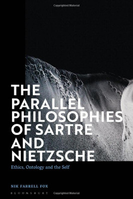 The Parallel Philosophies Of Sartre And Nietzsche: Ethics, Ontology And The Self