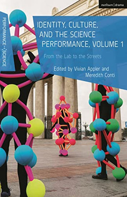 Identity, Culture, And The Science Performance, Volume 1: From The Lab To The Streets (Performance And Science: Interdisciplinary Dialogues)