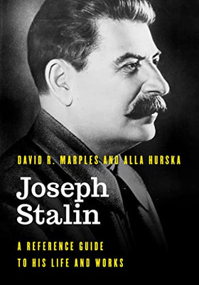 Joseph Stalin: A Reference Guide To His Life And Works (Significant Figures In World History)