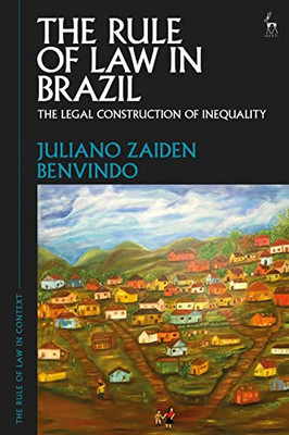 The Rule Of Law In Brazil: The Legal Construction Of Inequality (The Rule Of Law In Context, 1)