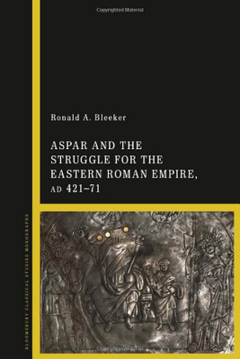 Aspar And The Struggle For The Eastern Roman Empire, Ad 42171