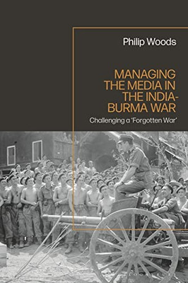 Managing The Media In The India-Burma War, 1941-1945