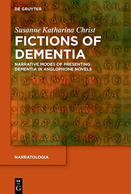 Fictions Of Dementia: Narrative Modes Of Presenting Dementia In Anglophone Novels (Narratologia)