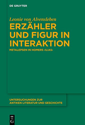 Erzähler Und Figur In Interaktion: Metalepsen In Homers >Ilias< (Untersuchungen Zur Antiken Literatur Und Geschichte) (German Edition)