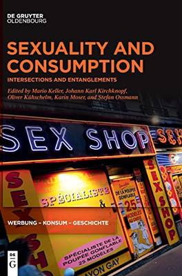 Sexuality And Consumption: Eighteenth To Twenty-First Century (Werbung - Konsum - Geschichte)