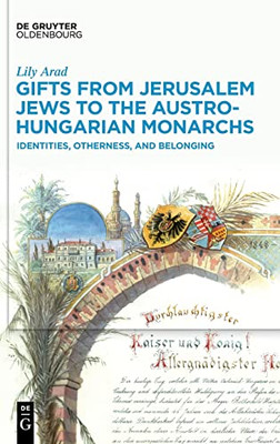 Gifts From Jerusalem Jews To The Austro-Hungarian Monarchs: Identities, Otherness, And Belonging