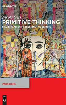 Primitive Thinking: Figuring Alterity In German Modernity (Paradigms)