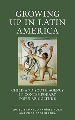 Growing Up In Latin America: Child And Youth Agency In Contemporary Popular Culture (Children And Youth In Popular Culture)