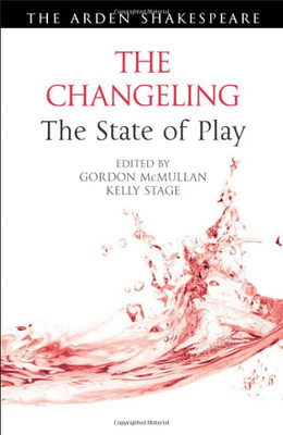 The Changeling: The State Of Play (Arden Shakespeare The State Of Play)