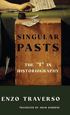 Singular Pasts: The "I" In Historiography