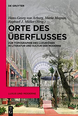 Orte Des Überflusses: Zur Topographie Des Luxuriösen In Literatur Und Kultur Der Moderne (Luxus Und Moderne) (German Edition)