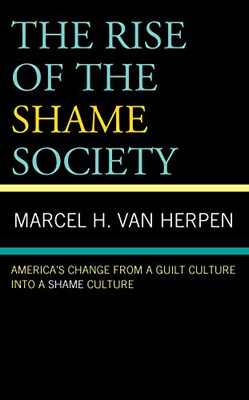 The Rise Of The Shame Society: AmericaS Change From A Guilt Culture Into A Shame Culture