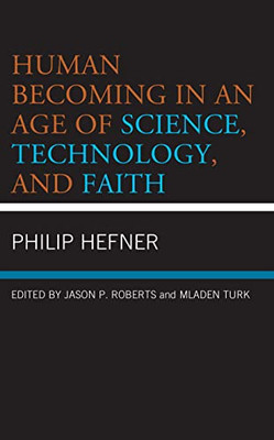 Human Becoming In An Age Of Science, Technology, And Faith