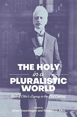The Holy In A Pluralistic World: Rudolf Otto's Legacy In The 21St Century