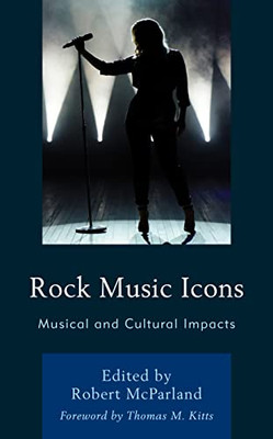 Rock Music Icons: Musical And Cultural Impacts (For The Record: Lexington Studies In Rock And Popular Music)