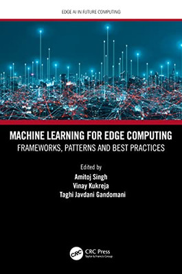 Machine Learning For Edge Computing: Frameworks, Patterns And Best Practices (Edge Ai In Future Computing)