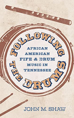 Following The Drums: African American Fife And Drum Music In Tennessee (American Made Music Series)