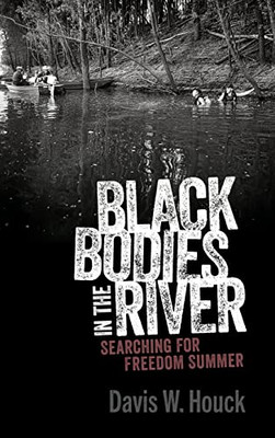 Black Bodies In The River: Searching For Freedom Summer (Race, Rhetoric, And Media Series)