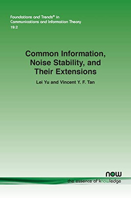 Common Information, Noise Stability, And Their Extensions (Foundations And Trends(R) In Communications And Information)