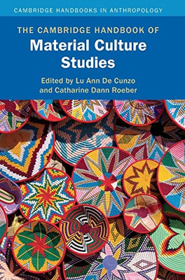 The Cambridge Handbook Of Material Culture Studies (Cambridge Handbooks In Anthropology)