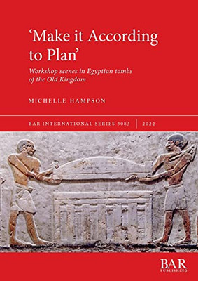 'Make It According To Plan': Workshop Scenes In Egyptian Tombs Of The Old Kingdom (International)