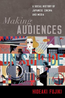 Making Audiences: A Social History Of Japanese Cinema And Media