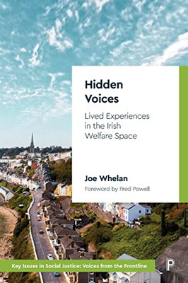 Hidden Voices: Lived Experiences In The Irish Welfare Space (Key Issues In Social Justice)