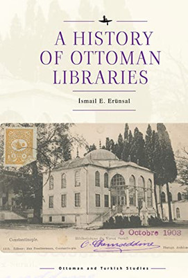 A History Of Ottoman Libraries (Ottoman And Turkish Studies)