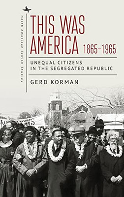 This Was America, 1865-1965: Unequal Citizens In The Segregated Republic (North American Jewish Studies)