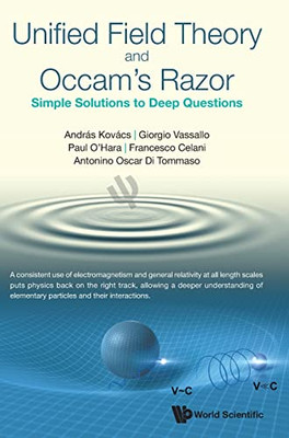 Unified Field Theory And Occam's Razor: Simple Solutions To Deep Questions