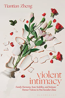 Violent Intimacy: Family Harmony, State Stability, And Intimate Partner Violence In Post-Socialist China