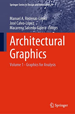 Architectural Graphics: Volume 1 - Graphics For Analysis (Springer Series In Design And Innovation, 21)