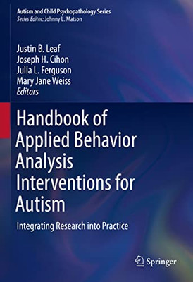 Handbook Of Applied Behavior Analysis Interventions For Autism: Integrating Research Into Practice (Autism And Child Psychopathology Series)