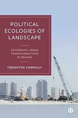 Political Ecologies Of Landscape: Governing Urban Transformations In Penang