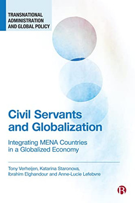 Civil Servants And Globalization: Integrating Mena Countries In A Globalized Economy (Transnational Administration And Global Policy)