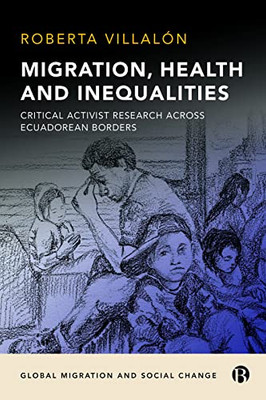 Migration, Health, And Inequalities: Critical Activist Research Across Ecuadorean Borders (Global Migration And Social Change)