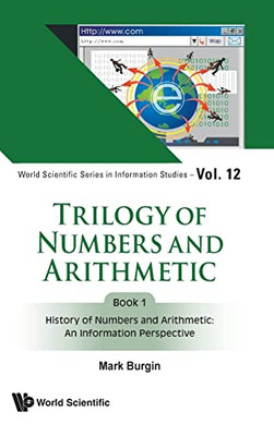 Trilogy Of Numbers And Arithmetic - Book 1: History Of Numbers And Arithmetic: An Information Perspective (World Scientific Series In Information Studies)