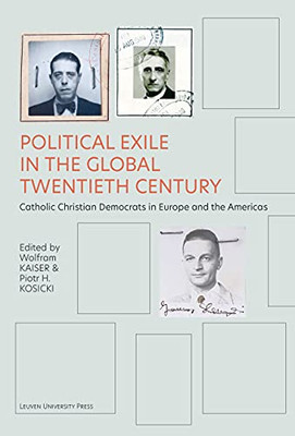 Political Exile In The Global Twentieth Century: Catholic Christian Democrats In Europe And The Americas (Civitas: Studies In Christian Democracy)