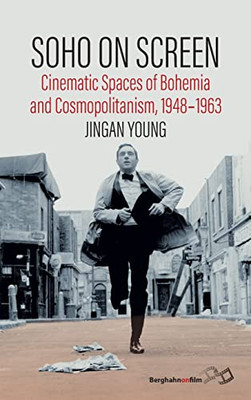 Soho On Screen: Cinematic Spaces Of Bohemia And Cosmopolitanism, 1948-1963