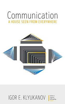 Communication: A House Seen From Everywhere (Studies In Linguistic Anthropology, 2)