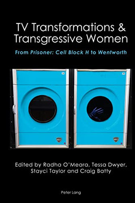 Tv Transformations & Transgressive Women: From Prisoner; Cell Block H To Wentworth (Australian Studies: Interdisciplinary Perspectives, 4)