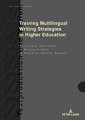 Training Multilingual Writing Strategies In Higher Education: Multilingual Approaches To Writing-To-Learn In Discipline-Specific Courses (Textproduktion Und Medium, 20)