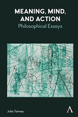 Meaning, Mind, And Action: Philosophical Essays (Anthem Studies In Wittgenstein)