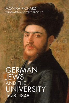 German Jews And The University, 1678-1848 (Dialogue And Disjunction: Studies In Jewish German Literature, Culture & Thought, 9)